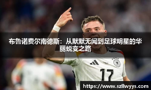 布鲁诺费尔南德斯：从默默无闻到足球明星的华丽蜕变之路