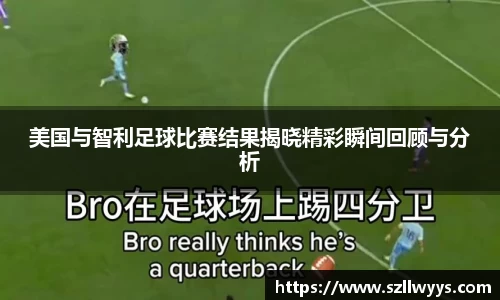 美国与智利足球比赛结果揭晓精彩瞬间回顾与分析