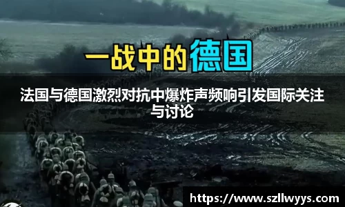法国与德国激烈对抗中爆炸声频响引发国际关注与讨论