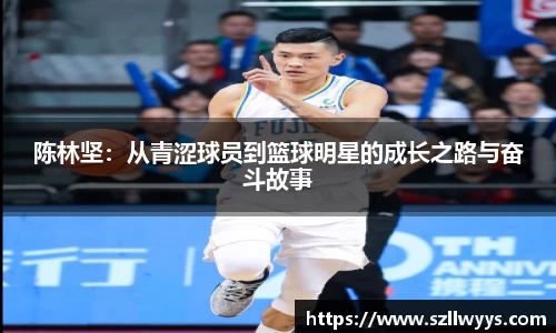陈林坚：从青涩球员到篮球明星的成长之路与奋斗故事