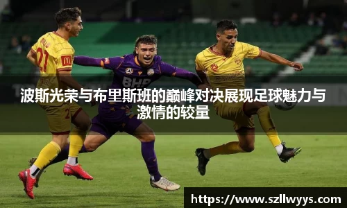波斯光荣与布里斯班的巅峰对决展现足球魅力与激情的较量