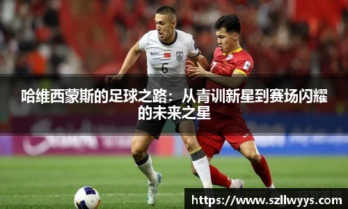 哈维西蒙斯的足球之路：从青训新星到赛场闪耀的未来之星