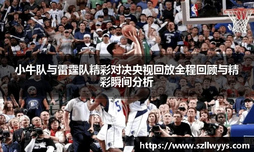 小牛队与雷霆队精彩对决央视回放全程回顾与精彩瞬间分析